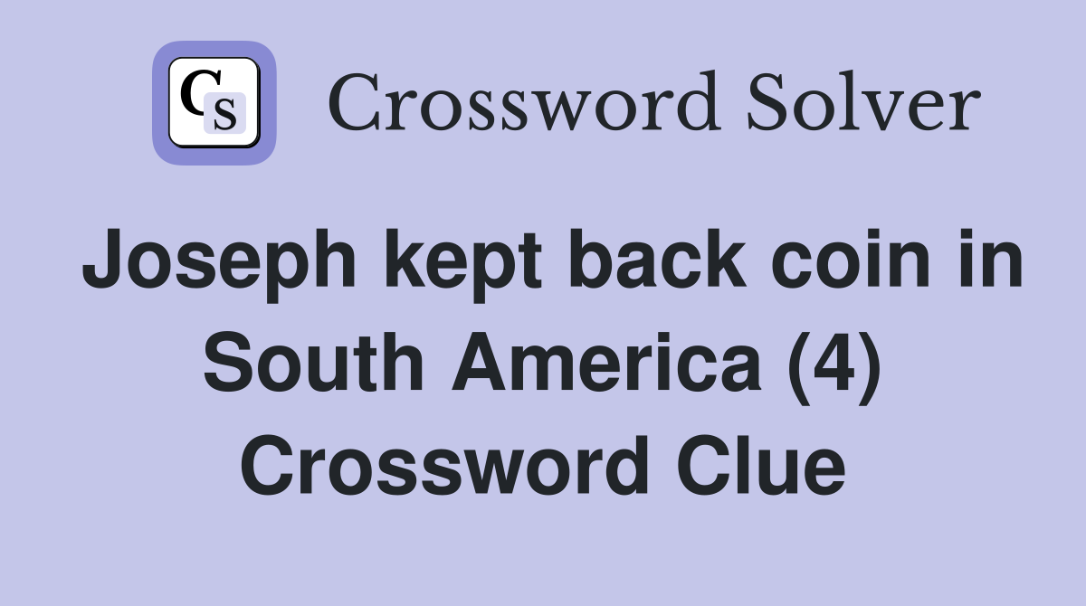 Joseph kept back coin in South America (4) Crossword Clue Answers
